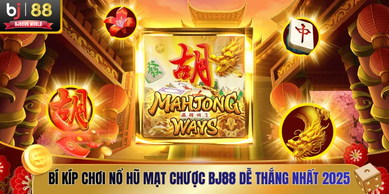 Bí kíp chơi nổ hũ mạt chược BJ88 dễ thắng nhất 2025