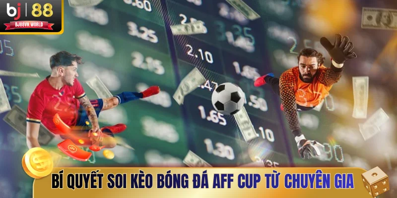 Bí quyết soi kèo bóng đá AFF Cup từ các chuyên gia lão làng