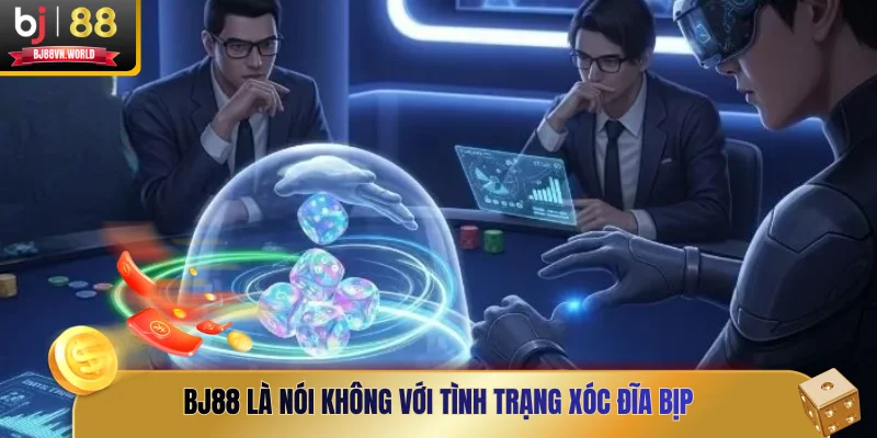 BJ88 là nói không với tình trạng xóc đĩa bịp