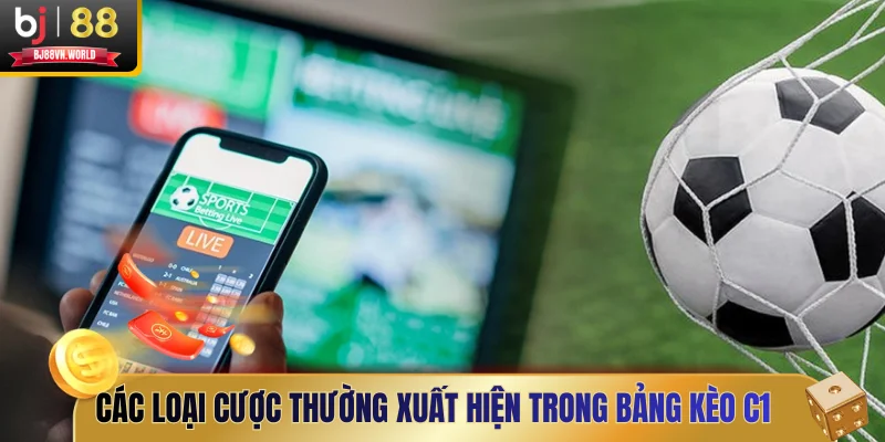 Các loại cược thường xuất hiện trong bảng kèo C1