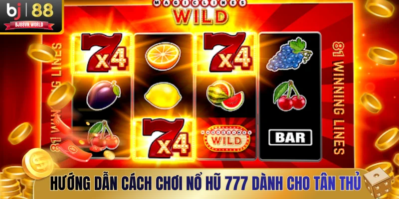 Hướng dẫn cách chơi nổ hũ 777 dành cho tân thủ