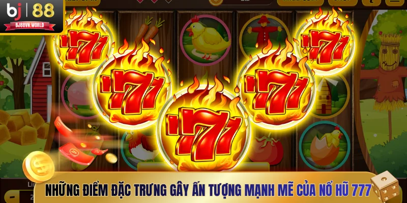 Những điểm đặc trưng gây ấn tượng mạnh mẽ của Nổ hũ 777