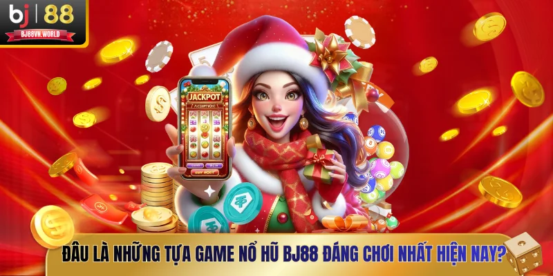 Đâu là những tựa game nổ hũ BJ88 đáng chơi nhất hiện nay?