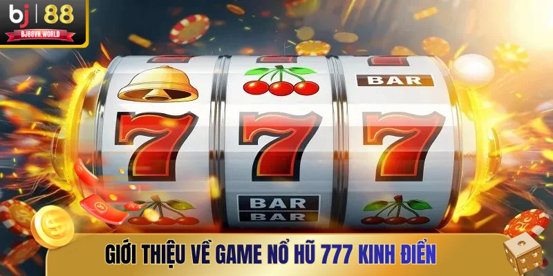 Giới thiệu về game Nổ hũ 777 kinh điển