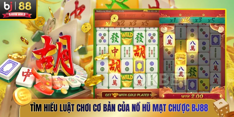 Tìm hiểu luật chơi cơ bản của nổ hũ mạt chược BJ88