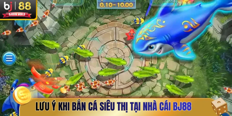 Lưu ý khi bắn cá siêu thị tại nhà cái BJ88