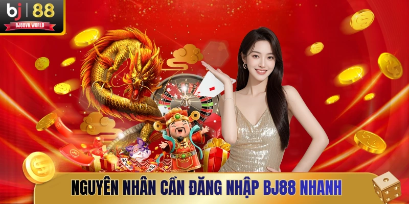 Nguyên nhân cần đăng nhập BJ88 nhanh