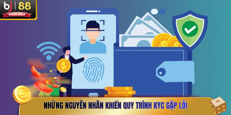 Những nguyên nhân khiến quy trình KYC gặp lỗi