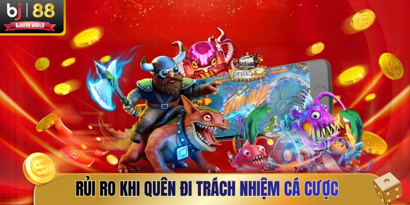 Rủi ro khi quên đi trách nhiệm cá cược