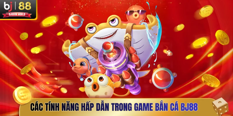 Các tính năng hấp dẫn trong game bắn cá BJ88