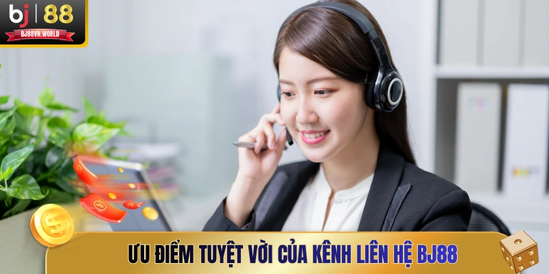 Ưu điểm tuyệt vời của kênh liên hệ BJ88